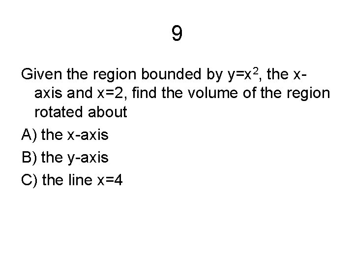 9 Given the region bounded by y=x 2, the xaxis and x=2, find the