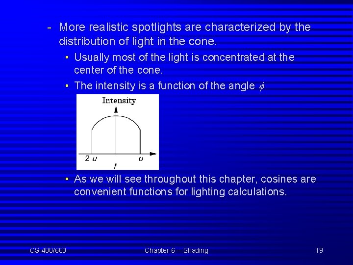 - More realistic spotlights are characterized by the distribution of light in the cone.