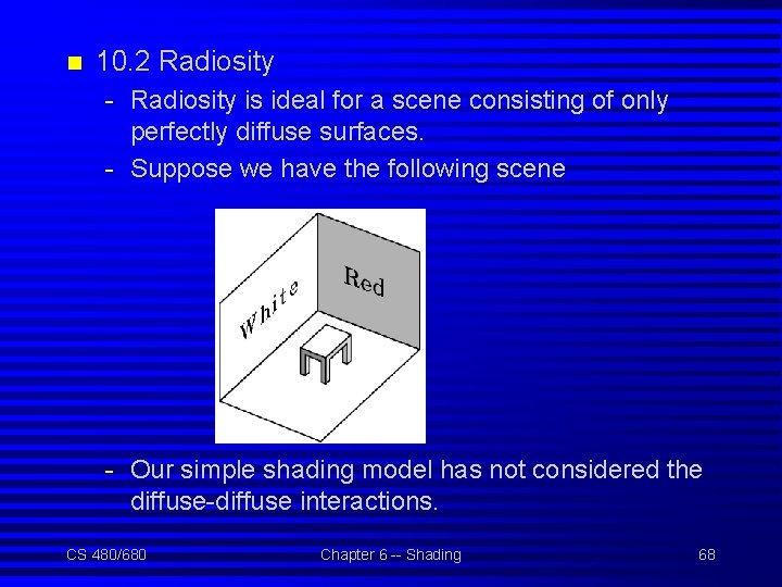 n 10. 2 Radiosity - Radiosity is ideal for a scene consisting of only