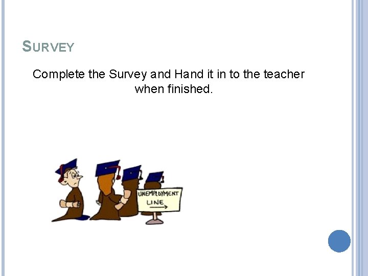 SURVEY Complete the Survey and Hand it in to the teacher when finished. 