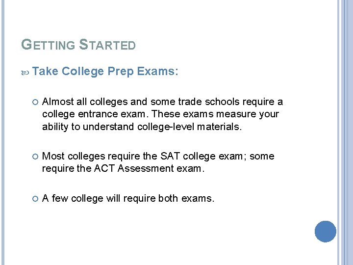 GETTING STARTED Take College Prep Exams: Almost all colleges and some trade schools require