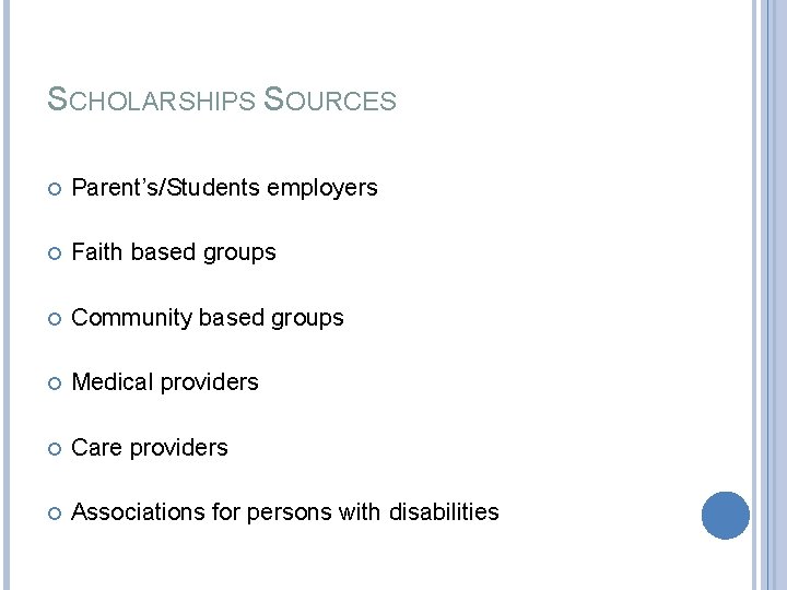 SCHOLARSHIPS SOURCES Parent’s/Students employers Faith based groups Community based groups Medical providers Care providers