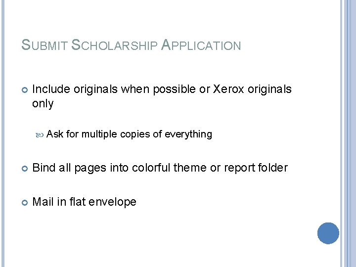 SUBMIT SCHOLARSHIP APPLICATION Include originals when possible or Xerox originals only Ask for multiple