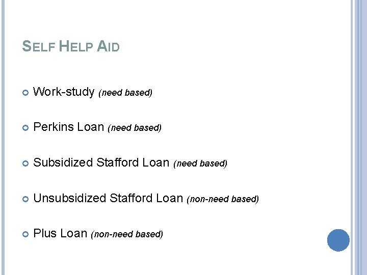 SELF HELP AID Work-study (need based) Perkins Loan (need based) Subsidized Stafford Loan (need