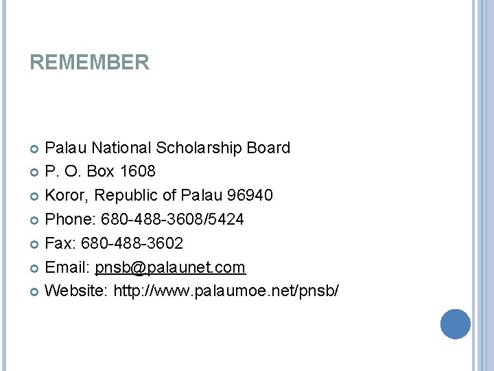 REMEMBER Palau National Scholarship Board P. O. Box 1608 Koror, Republic of Palau 96940