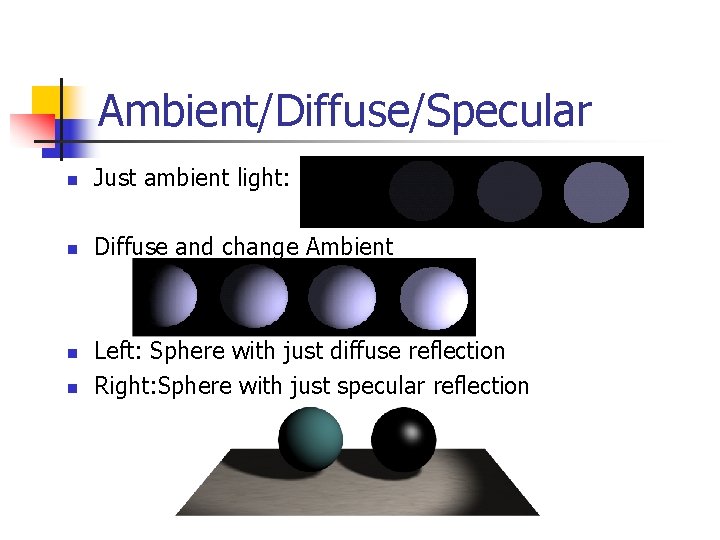 Ambient/Diffuse/Specular n Just ambient light: n Diffuse and change Ambient n n Left: Sphere