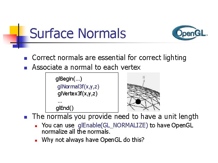 Surface Normals n n Correct normals are essential for correct lighting Associate a normal