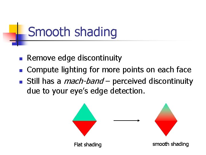 Smooth shading n n n Remove edge discontinuity Compute lighting for more points on