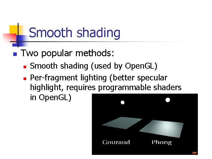 Smooth shading n Two popular methods: n n Smooth shading (used by Open. GL)