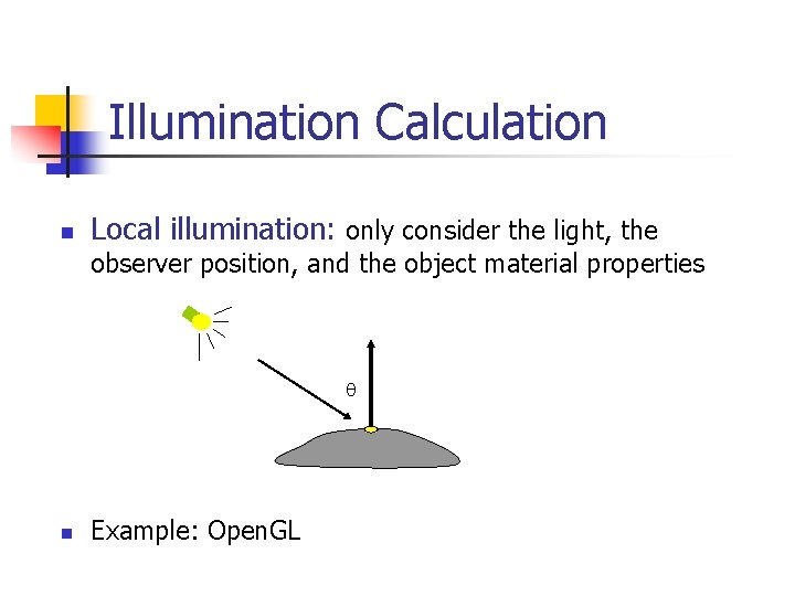 Illumination Calculation n Local illumination: only consider the light, the observer position, and the