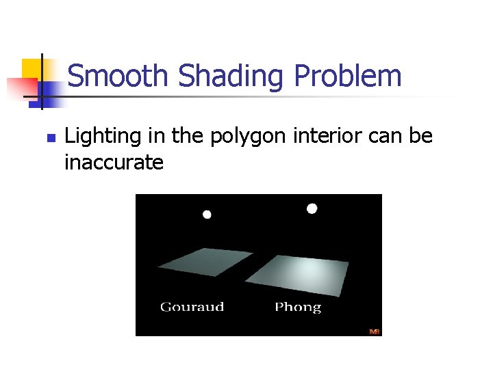 Smooth Shading Problem n Lighting in the polygon interior can be inaccurate 