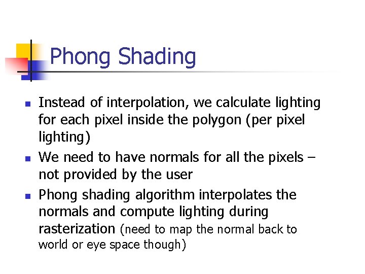 Phong Shading n n n Instead of interpolation, we calculate lighting for each pixel