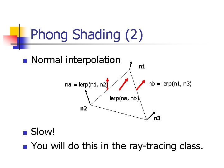 Phong Shading (2) n Normal interpolation n 1 nb = lerp(n 1, n 3)
