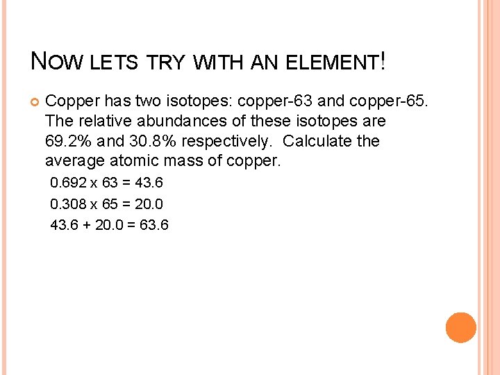 NOW LETS TRY WITH AN ELEMENT! Copper has two isotopes: copper-63 and copper-65. The