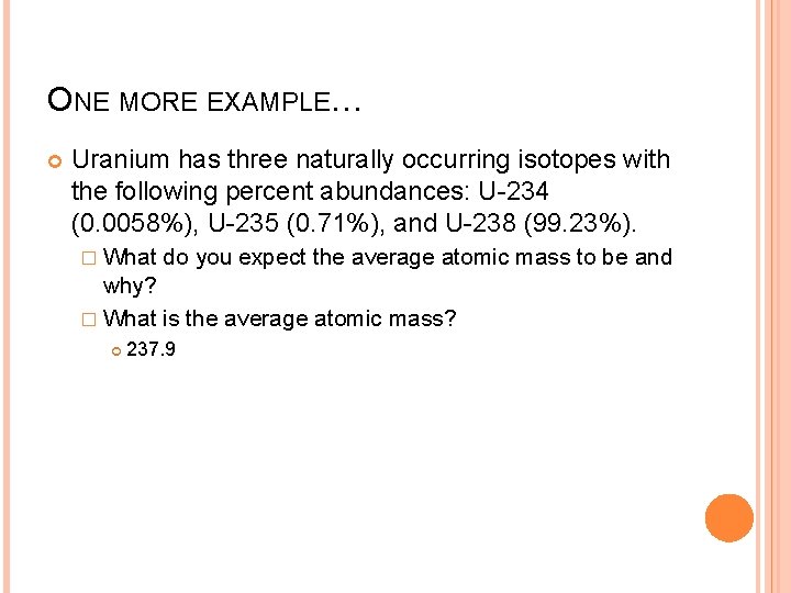 ONE MORE EXAMPLE… Uranium has three naturally occurring isotopes with the following percent abundances: