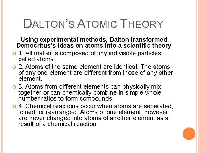 DALTON’S ATOMIC THEORY Using experimental methods, Dalton transformed Democritus’s ideas on atoms into a