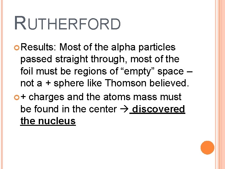 RUTHERFORD Results: Most of the alpha particles passed straight through, most of the foil