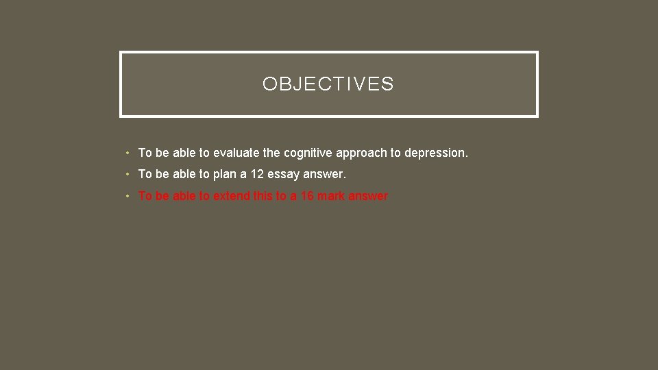 OBJECTIVES • To be able to evaluate the cognitive approach to depression. • To