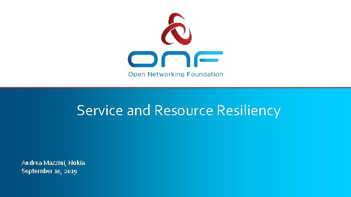 Service and Resource Resiliency Andrea Mazzini, Nokia September 10, 2019 