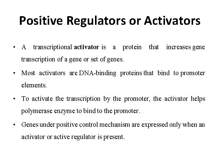 Positive Regulators or Activators • A transcriptional activator is a protein that increases gene