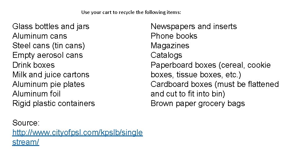 Use your cart to recycle the following items: Glass bottles and jars Aluminum cans