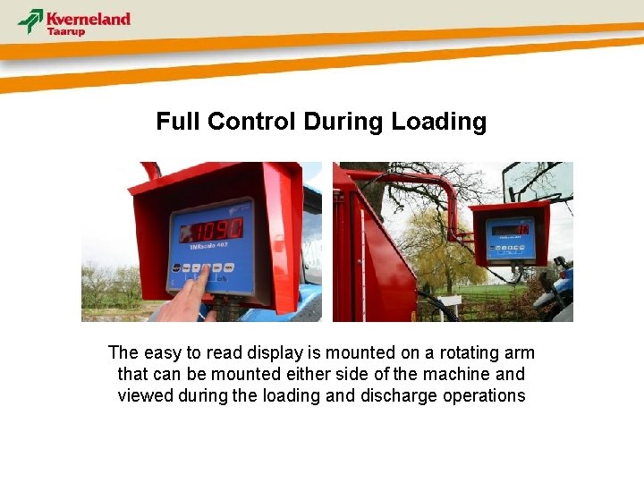 Full Control During Loading The easy to read display is mounted on a rotating