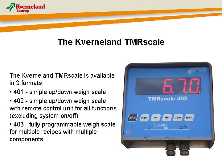 The Kverneland TMRscale is available in 3 formats: • 401 - simple up/down weigh