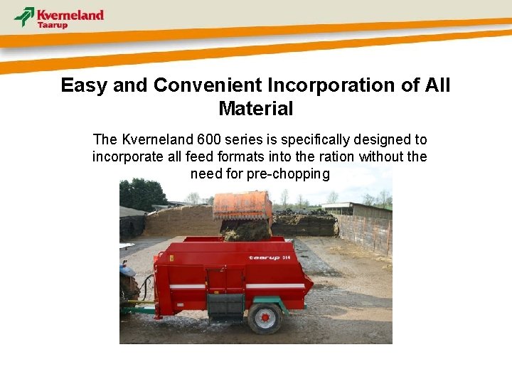 Easy and Convenient Incorporation of All Material The Kverneland 600 series is specifically designed