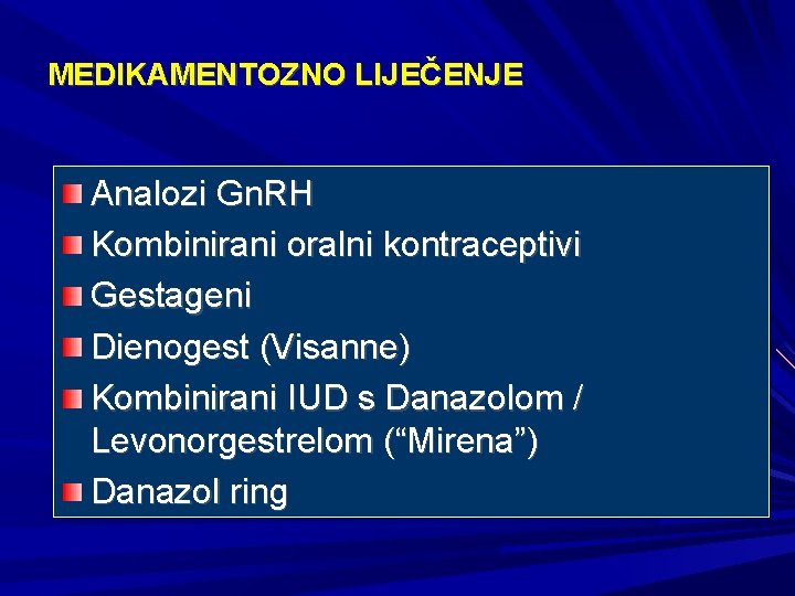 MEDIKAMENTOZNO LIJEČENJE Analozi Gn. RH Kombinirani oralni kontraceptivi Gestageni Dienogest (Visanne) Kombinirani IUD s