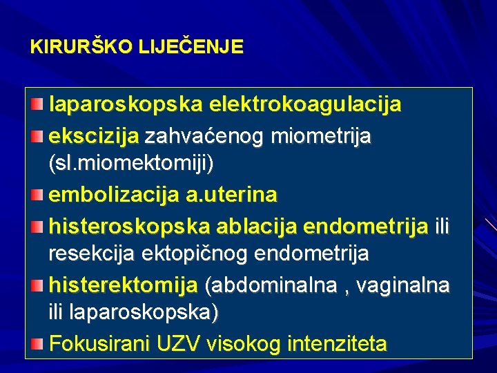 KIRURŠKO LIJEČENJE laparoskopska elektrokoagulacija ekscizija zahvaćenog miometrija (sl. miomektomiji) embolizacija a. uterina histeroskopska ablacija