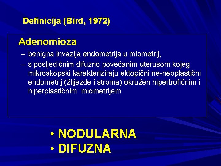 Definicija (Bird, 1972) Adenomioza – benigna invazija endometrija u miometrij, – s posljedičnim difuzno