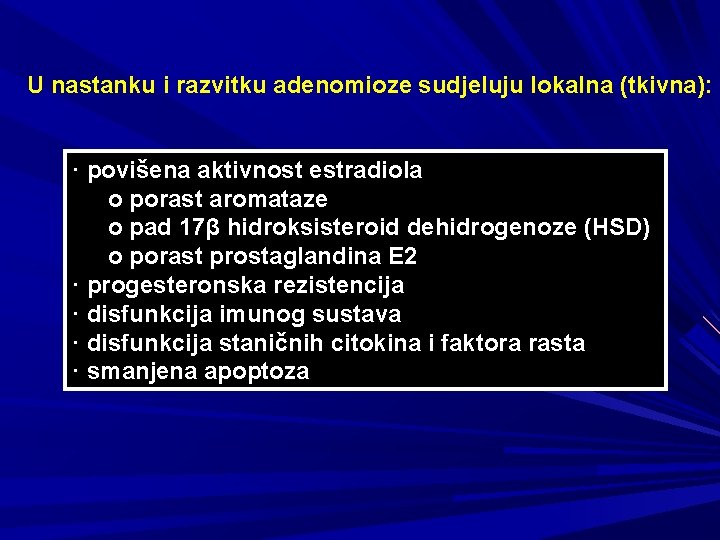 U nastanku i razvitku adenomioze sudjeluju lokalna (tkivna): · povišena aktivnost estradiola o porast