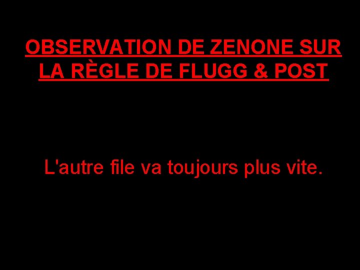 OBSERVATION DE ZENONE SUR LA RÈGLE DE FLUGG & POST L'autre file va toujours