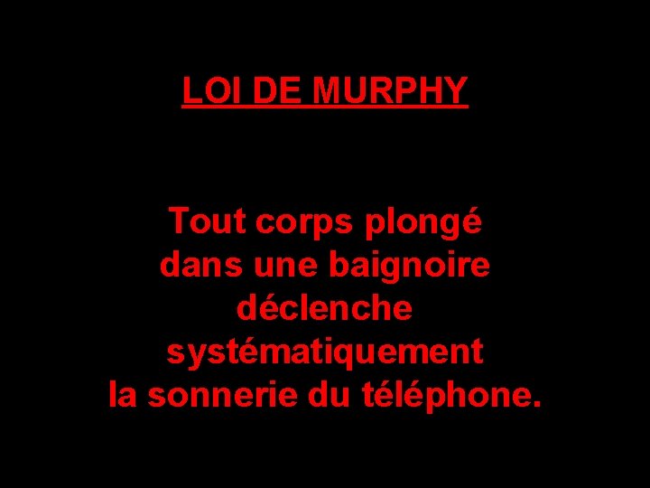 LOI DE MURPHY Tout corps plongé dans une baignoire déclenche systématiquement la sonnerie du