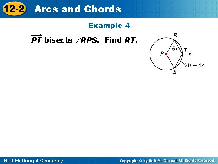 12 -2 Arcs and Chords Example 4 PT bisects RPS. Find RT. Holt Mc.
