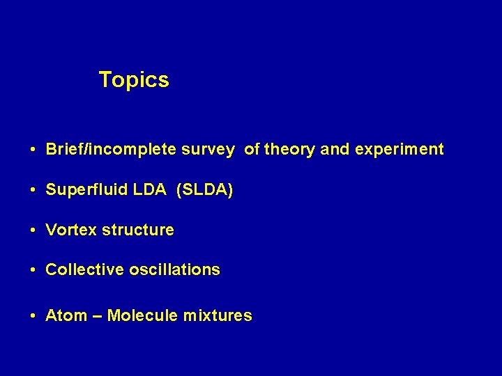 Topics • Brief/incomplete survey of theory and experiment • Superfluid LDA (SLDA) • Vortex