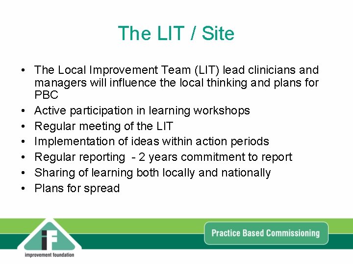 The LIT / Site • The Local Improvement Team (LIT) lead clinicians and managers The LIT / Site • The Local Improvement Team (LIT) lead clinicians and managers