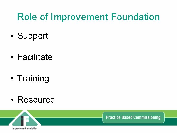 Role of Improvement Foundation • Support • Facilitate • Training • Resource Role of Improvement Foundation • Support • Facilitate • Training • Resource