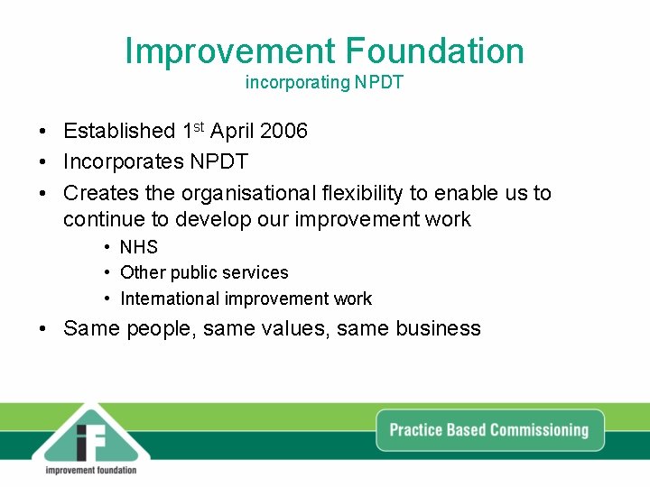 Improvement Foundation incorporating NPDT • Established 1 st April 2006 • Incorporates NPDT • Improvement Foundation incorporating NPDT • Established 1 st April 2006 • Incorporates NPDT •