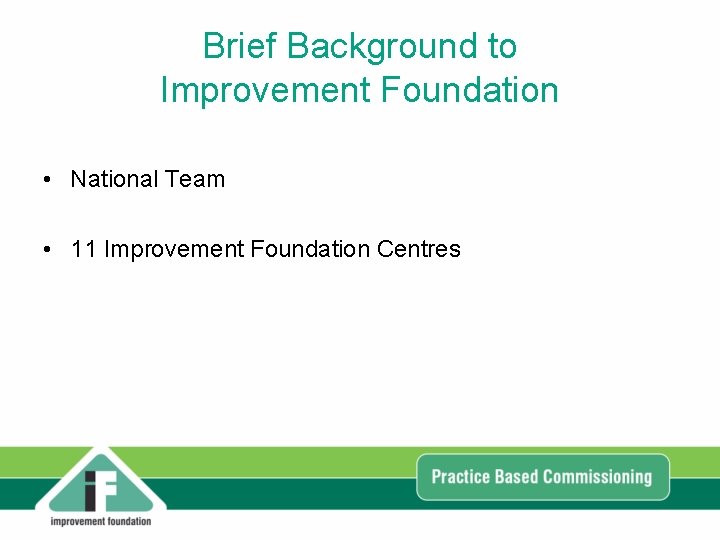Brief Background to Improvement Foundation • National Team • 11 Improvement Foundation Centres Brief Background to Improvement Foundation • National Team • 11 Improvement Foundation Centres