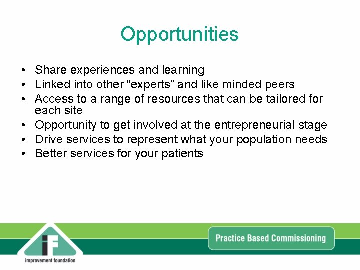 Opportunities • Share experiences and learning • Linked into other “experts” and like minded Opportunities • Share experiences and learning • Linked into other “experts” and like minded