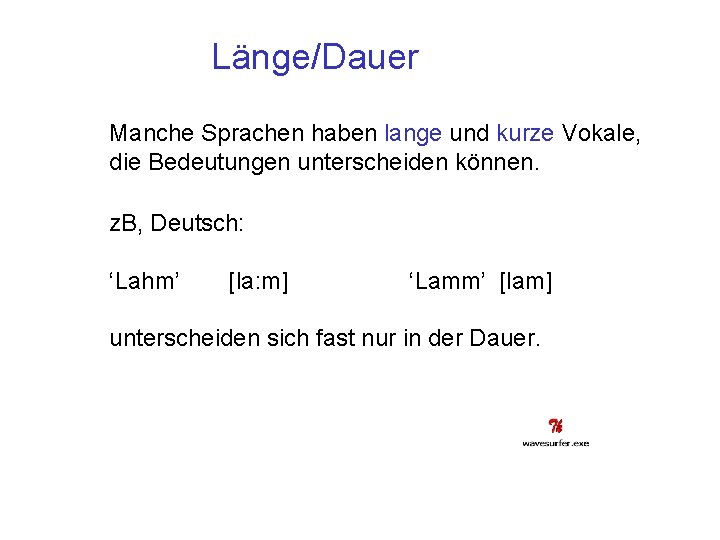 Länge/Dauer Manche Sprachen haben lange und kurze Vokale, die Bedeutungen unterscheiden können. z. B,