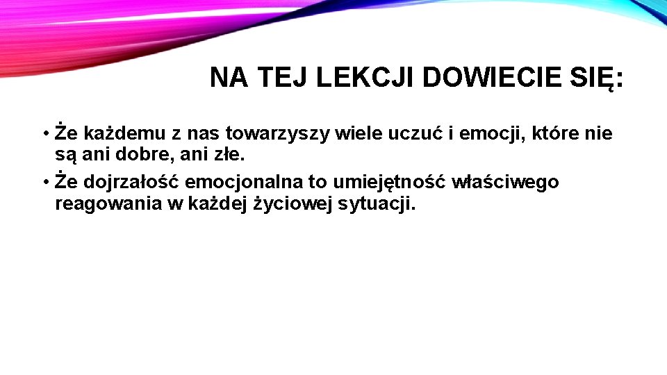 NA TEJ LEKCJI DOWIECIE SIĘ: • Że każdemu z nas towarzyszy wiele uczuć i