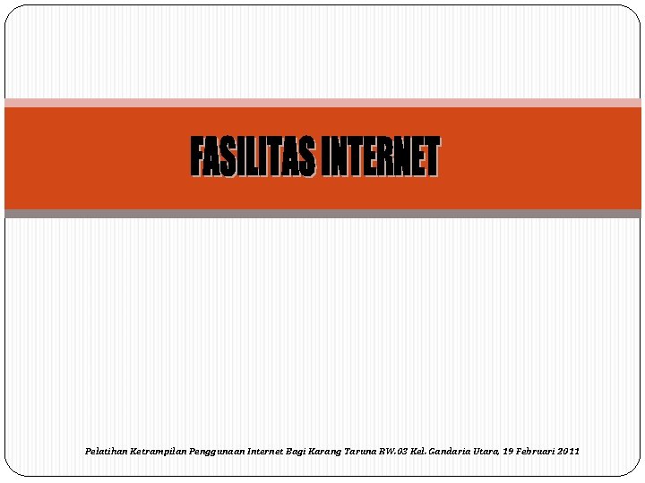 Pelatihan Ketrampilan Penggunaan Internet Bagi Karang Taruna RW. 03 Kel. Gandaria Utara, 19 Februari