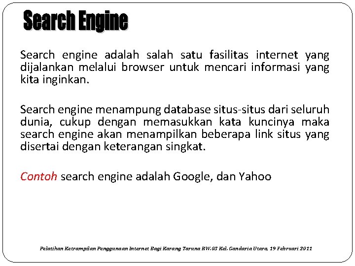 Search engine adalah satu fasilitas internet yang dijalankan melalui browser untuk mencari informasi yang