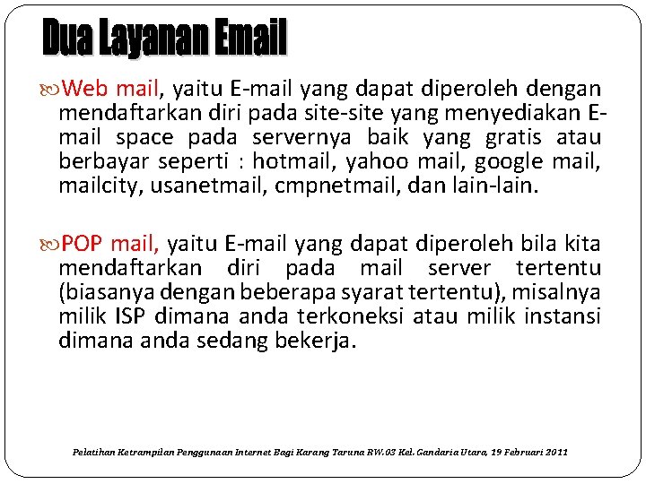  Web mail, yaitu E-mail yang dapat diperoleh dengan mendaftarkan diri pada site-site yang