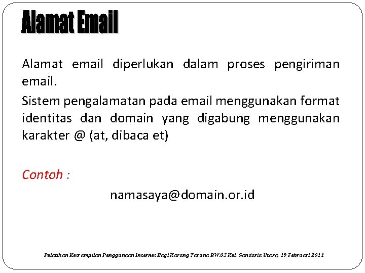 Alamat email diperlukan dalam proses pengiriman email. Sistem pengalamatan pada email menggunakan format identitas