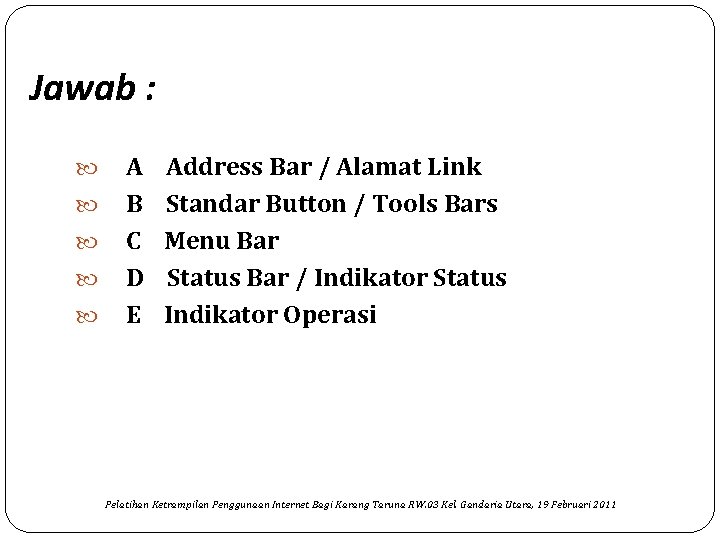 Jawab : A B C D E Address Bar / Alamat Link Standar Button