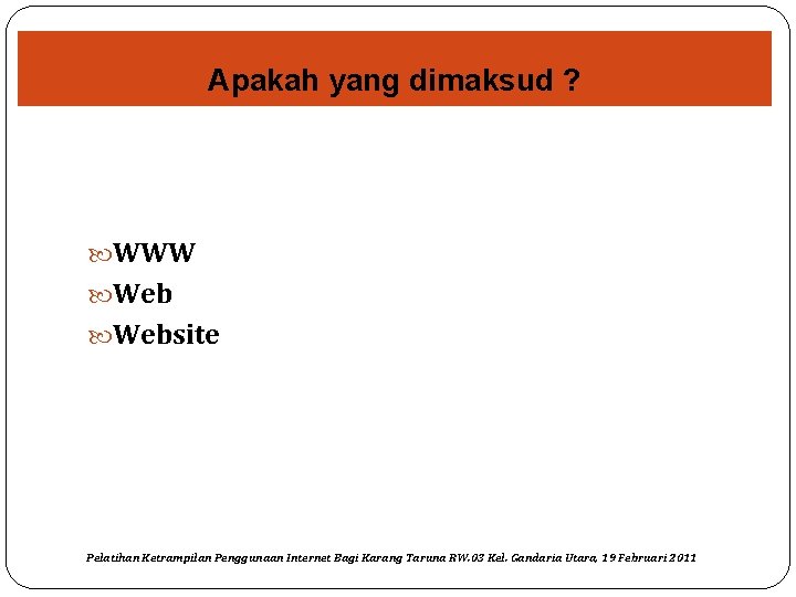 Apakah yang dimaksud ? WWW Website Pelatihan Ketrampilan Penggunaan Internet Bagi Karang Taruna RW.