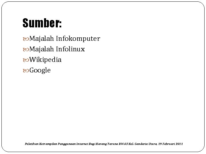 Sumber: Majalah Infokomputer Majalah Infolinux Wikipedia Google Pelatihan Ketrampilan Penggunaan Internet Bagi Karang Taruna